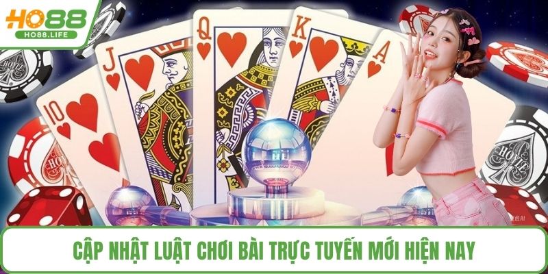 Cập nhật luật chơi bài trực tuyến mới hiện nay