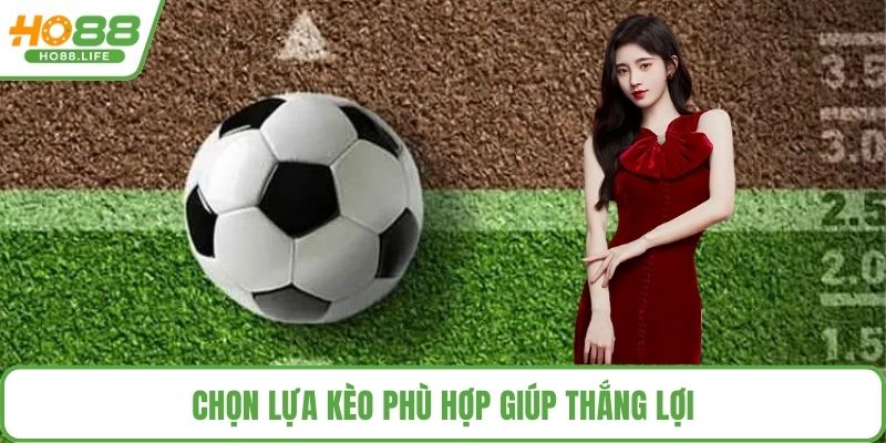 Chọn lựa kèo phù hợp giúp thắng lợi