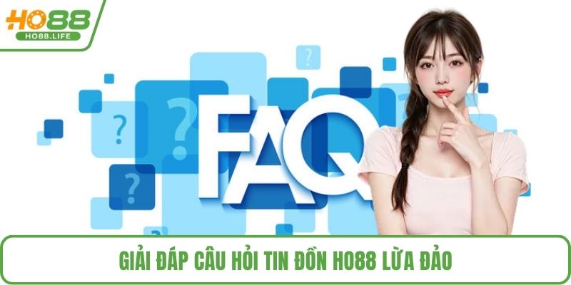 Giải đáp câu hỏi tin đồn HO88 lừa đảo