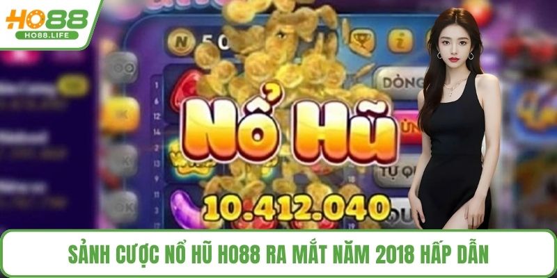 Sảnh cược nổ hũ HO88 ra mắt năm 2018 hấp dẫn